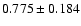 $ 0.775 \pm 0.184 $