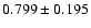 $ 0.799 \pm 0.195 $