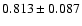 $ 0.813 \pm 0.087 $