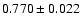 $ 0.770 \pm 0.022 $