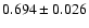 $ 0.694 \pm 0.026 $