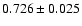 $ 0.726 \pm 0.025 $