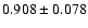 $ 0.908 \pm 0.078 $