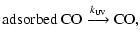 $\textstyle {\rm adsorbed\ CO} \stackrel{k_{\rm UV}}{\longrightarrow} {\rm CO},$