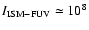 $I_{\rm ISM-FUV} \simeq 10^{8}$