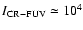$I_{\rm CR-FUV} \simeq 10^{4}$