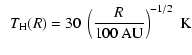 $\displaystyle ~~T_{\rm H}(R)= 30\ \left(\frac{R}{100~\rm AU}\right)^{-1/2}~ {\rm K}$