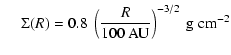 $\displaystyle ~~~~~\Sigma(R)=0.8\ \left(\frac{R}{100~\rm AU}\right)^{-3/2} ~{\rm g~ cm^{-2}}$
