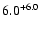 $\rm 6.0^{+6.0}$