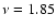 $\nu =1.85$