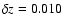 $\delta z=0.010$