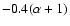 $-0.4(\alpha+1)$