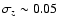 $\sigma_{z} \sim 0.05$