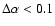 $\Delta \alpha < 0.1$