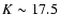 $K \sim 17.5$