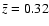 $\bar{z}=0.32$