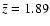 $\bar{z}=1.89$