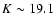 $K \sim 19.1$