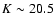 $K \sim 20.5$