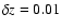 $\delta z=0.01$