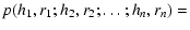 $\displaystyle p(h_1,r_1;h_2,r_2;\ldots;h_n,r_n) =$