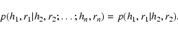\begin{displaymath}p(h_1,r_1\vert h_2,r_2;\ldots;h_n,r_n) = p(h_1,r_1\vert h_2,r_2).
\end{displaymath}