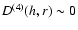 $D^{(4)}(h,r) \sim 0$