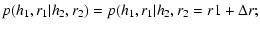 $\displaystyle p(h_1,r_1\vert h_2,r_2) = p(h_1,r_1\vert h_2,r_2=r1+\Delta r;$