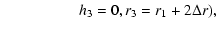 $\displaystyle \qquad \quad\qquad h_3=0,r_3=r_1+2 \Delta r),$
