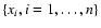 $\{x_i,i=1,\ldots,n\}$