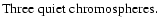 ${\rm Three~quiet~chromospheres.}$