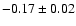 $-0.17 \pm 0.02$