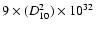 $9\times(D_{10}^2)\times10^{32}$