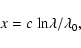 \begin{displaymath}
x=c~{\rm ln}\lambda/\lambda_{0},
\end{displaymath}