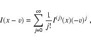 \begin{displaymath}
I(x-v)=\sum_{j=0}^{\infty}\frac{1}{j!}I^{(j)}(x)(-v)^{j}\; ,
\end{displaymath}