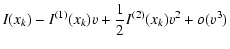 $\displaystyle I(x_{k})-I^{(1)}(x_{k})v
+\frac{1}{2}I^{(2)}(x_{k})v^{2}+o(v^{3})$