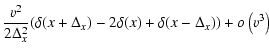 $\displaystyle \frac{v^{2}}{2\Delta_{x}^{2}}(\delta(x+\Delta_{x})
-2\delta(x)+\delta(x-\Delta_{x})) +o\left(v^{3}\right)$