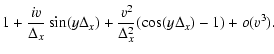 $\displaystyle 1+\frac{iv}{\Delta_{x}}\sin(y\Delta_{x})
+\frac{v^{2}}{\Delta_{x}^{2}}(\cos(y\Delta_{x})-1) +o(v^{3}).$
