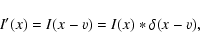 \begin{displaymath}
I'(x)=I(x-v)=I(x)\ast\delta(x-v),
\end{displaymath}