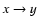$x \rightarrow y$