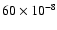 $ 60 \times 10^{-8} $