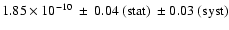 $1.85\times10^{-10} \ \pm \ 0.04 \
({\rm stat}) \ \pm 0.03 \ \rm (\rm syst) $