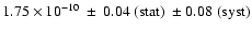 $1.75\times10^{-10} \ \pm \ 0.04 \ ({\rm stat}) \ \pm 0.08 \
(\rm syst)$