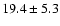$19.4 \pm 5.3$
