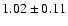 $1.02 \pm 0.11$