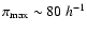 $\pi_{\rm max}\sim 80~h^{-1}$