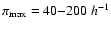 $\pi_{\rm max}=40{-}200~h^{-1}$