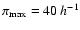 $\pi_{\rm max}=40\:h^{-1}$