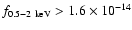 $f_{0.5-2~{\rm keV}}>1.6\times 10^{-14}$