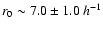 $r_0\sim7.0\pm1.0\:h^{-1}$